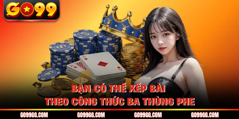 Bạn có thể xếp bài theo công thức ba thùng phe
