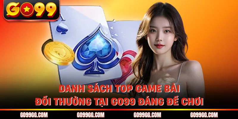 Danh sách top game bài đổi thưởng tại GO99 đáng để chơi