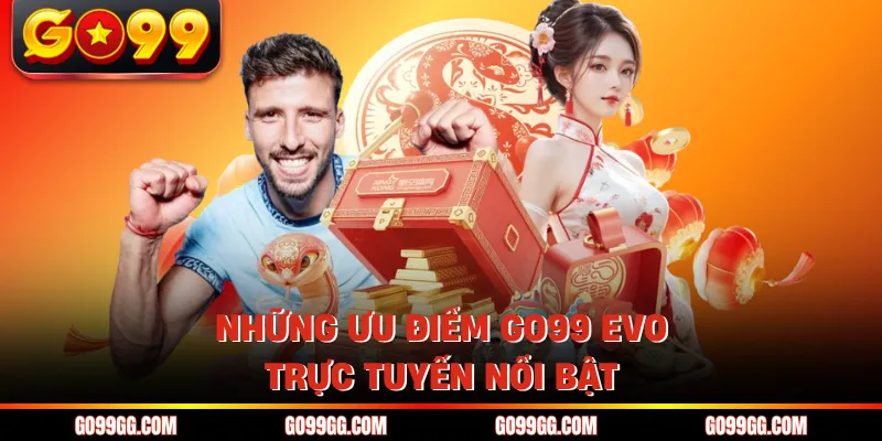 Những ưu điểm GO99 EVO trực tuyến nổi bật