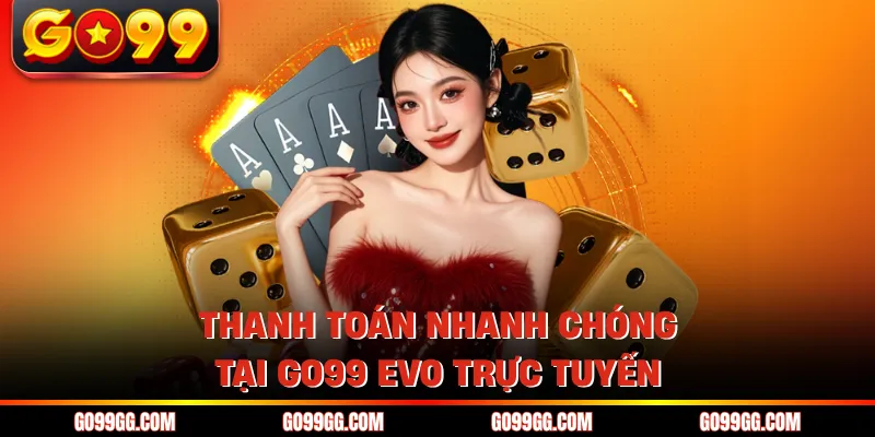 Thanh toán nhanh chóng tại GO99 EVO trực tuyến